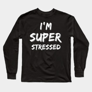 I'm Super Stressed Long Sleeve T-Shirt